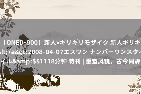 【ONED-900】新人×ギリギリモザイク 新人ギリギリモザイク Ami</a>2008-04-07エスワン ナンバーワンスタイル&$S1118分钟 特刊 | 重塑风貌，古今同辉，“大好意思中轴线”这么酿成