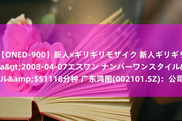 【ONED-900】新人×ギリギリモザイク 新人ギリギリモザイク Ami</a>2008-04-07エスワン ナンバーワンスタイル&$S1118分钟 广东鸿图(002101.SZ)：公司出口业务约占举座营收的20%