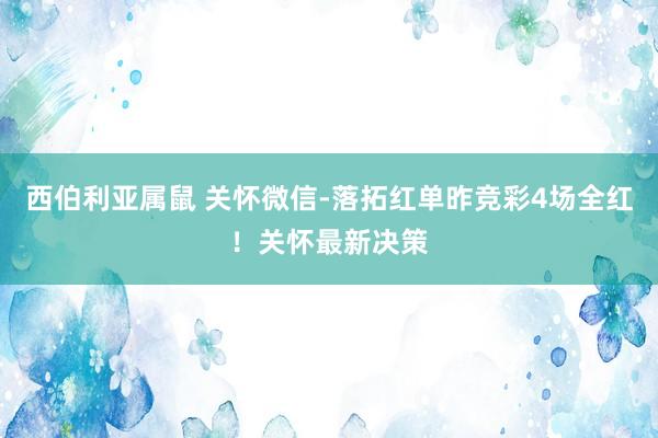 西伯利亚属鼠 关怀微信-落拓红单昨竞彩4场全红！关怀最新决策